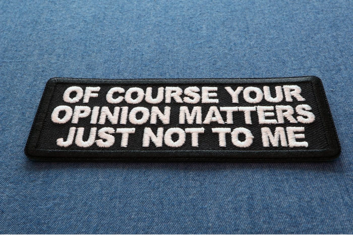 Of Course Your Opinion Matters Just not to me Patch diagonal view