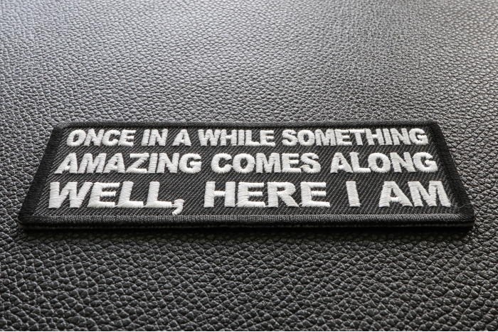 Once in a While Something Amazing Comes Along Well, Here I am Funny Iron on Patch diagonal view