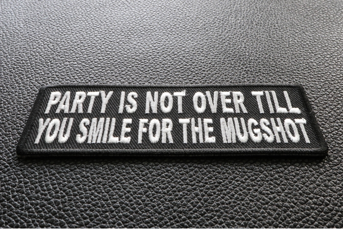 Party Is Not Over Till You Smile For The Mugshot Funny Iron on Patch diagonal view