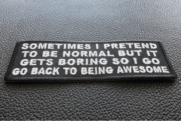 Sometimes I Pretend To Be Normal But It Gets Boring So I Go Back To Being Awesome Patch Sometimes I Pretend To Be Normal But It Gets Boring So I Go Back To Being Awesome Patch diagonal view