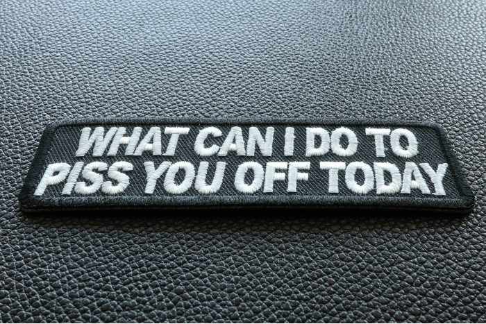 What Can I Do To Piss You Off Today Funny Iron on Patch diagonal view