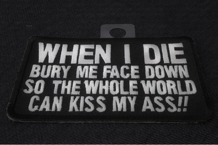 When I Die Bury Me Face Down So The Whole World Can Kiss My Ass Funny Iron on Patch diagonal view