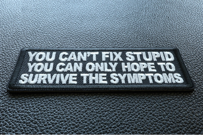 You can't fix stupid you can only hope to survive the symptoms Patch diagonal view
