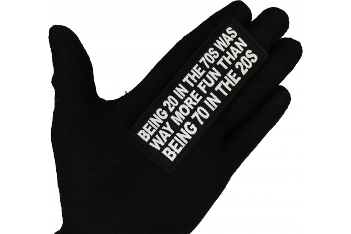 Being 20 in the 70s was way more fun that being 70 in the 20s Patch shown on hand for size comparison