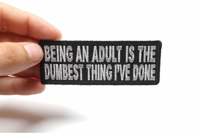 Being An Adult Is The Dumbest Thing I've Done Funny Iron on Patch shown on hand for size comparison
