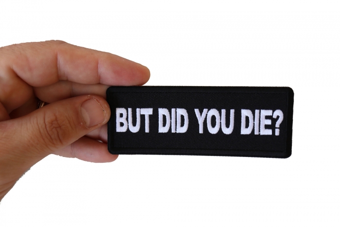 But Did you Die Funny Iron on Patch shown on hand for size comparison