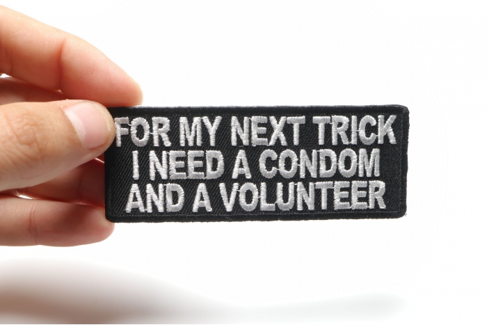 For my Next Trick I need a Condom and Volunteer Trick Funny Iron on Patch shown on hand for size comparison