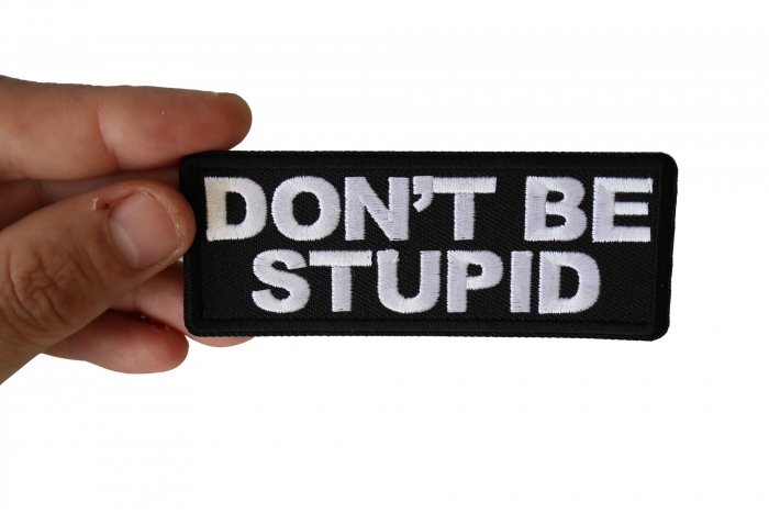 Don't Be Stupid Patch, Funny Saying Patches, Sew or Iron on Patch shown on hand for size comparison