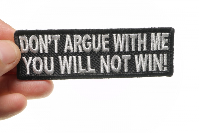 Don't Argue With Me You Will Not Win Funny Iron on Patch shown on hand for size comparison