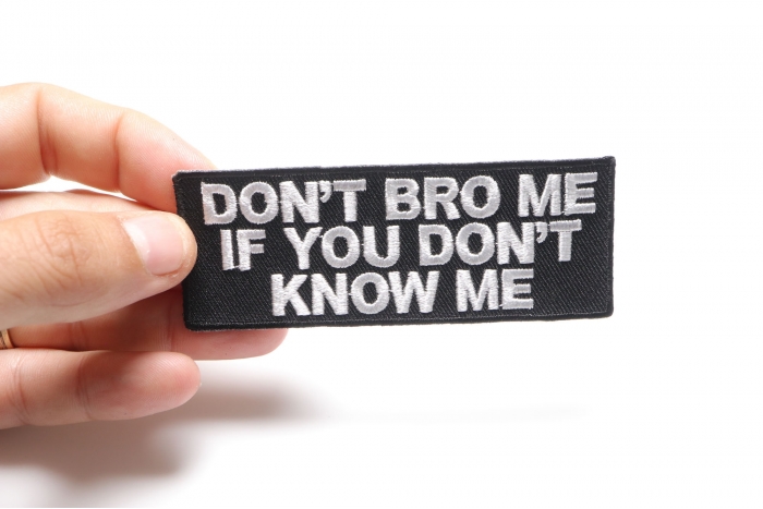 Don't Bro Me If You Don't Know Me Funny Iron on Patch shown on hand for size comparison