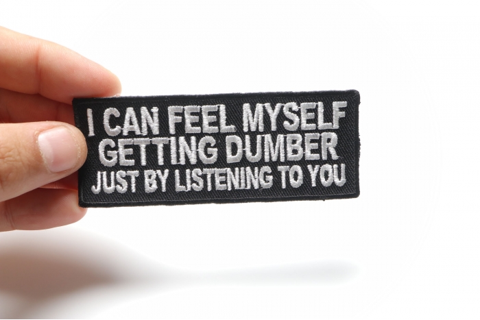 I Can Feel Myself Getting Dumber Just By Listening To You Funny Iron on Patch shown on hand for size comparison