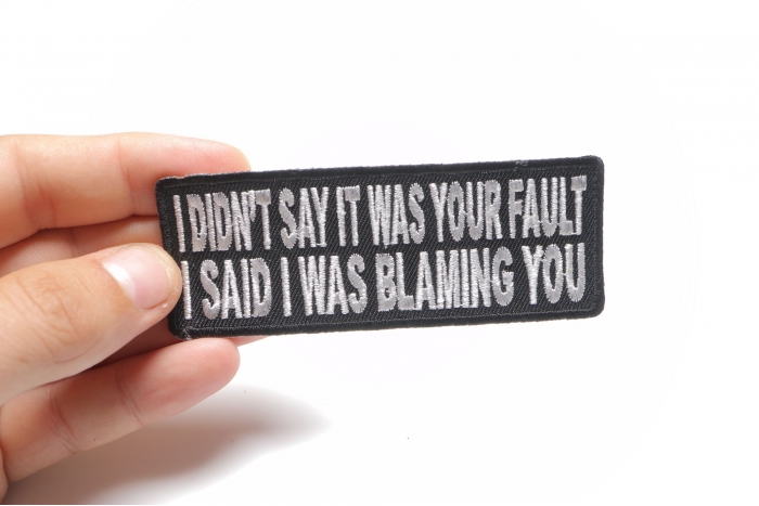 I Didn't Say It Was Your Fault I Said I Was Blaming You Funny Patch shown on hand for size comparison