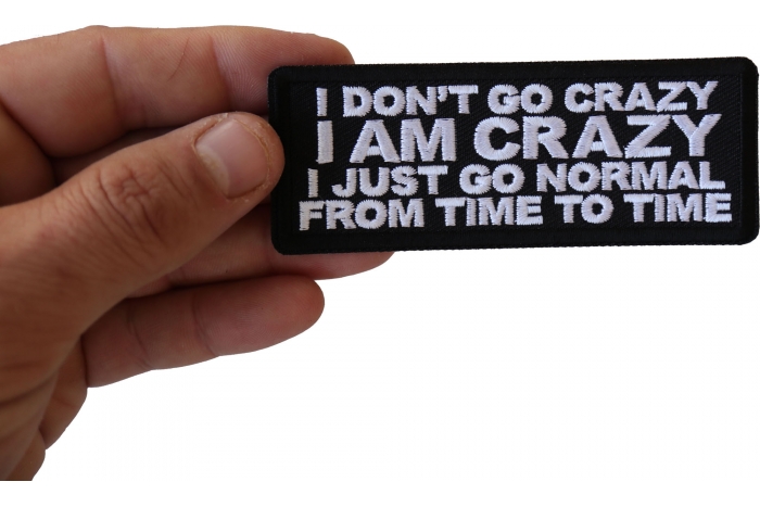 I Don't Go Crazy I am Crazy I just go normal from time to time Funny Iron on Patch shown on hand for size comparison