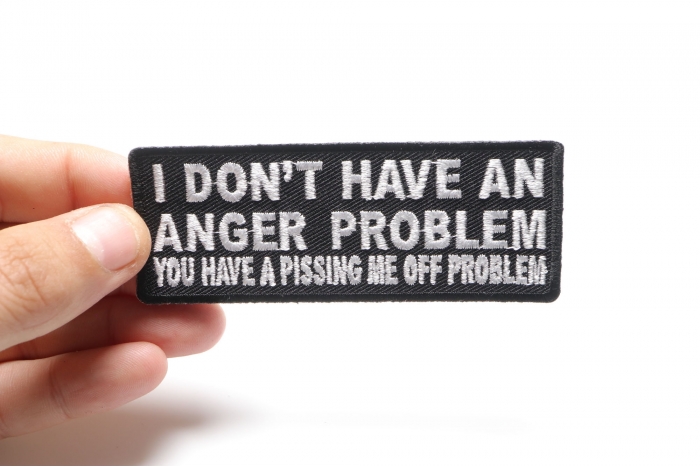 I Don't Have An Anger Problem You Have A Pissing Me Off Problem Funny Iron on Patch shown on hand for size comparison