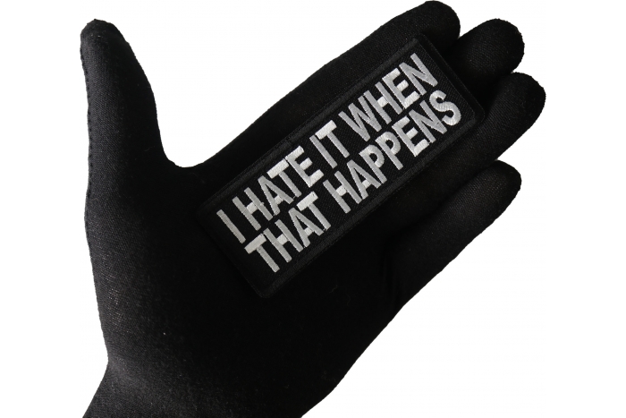 I Hate it When That Happens Funny Iron on Patch shown on hand for size comparison