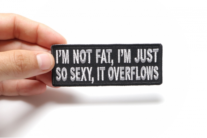 I'm Not Fat I'm Just So Sexy It Overflows Funny Iron on Patch shown on hand for size comparison
