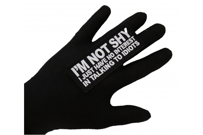 I'm not shy I just have no interest in talking to idiots Patch, Funny Saying Patches, Sew or Iron on Patch shown on hand for size comparison