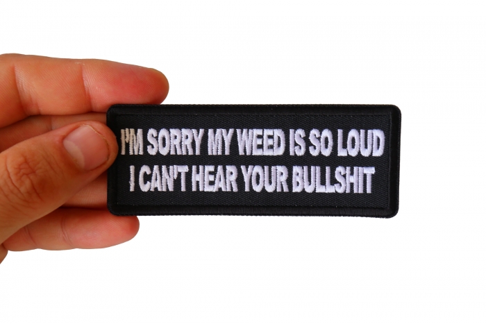I'm Sorry my Weed is So Loud I can't Hear Your Bullshit Funny Iron on Patch shown on hand for size comparison