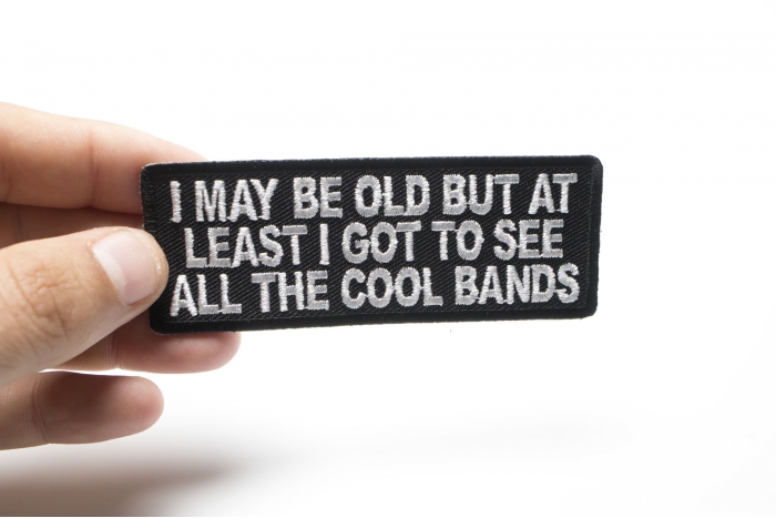 I May Be Old But At Least I Got To See All The Cool Bands Funny Iron on Patch shown on hand for size comparison