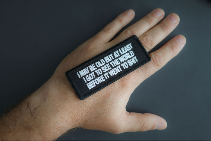 I May Be Old But At Least I Got To See The World Before It Went To Shit Patch shown on hand for size comparison