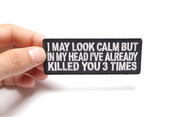 I May Look Calm But In My Head I Already Killed You Three Times Patch, Funny Saying Patches shown on hand for size comparison