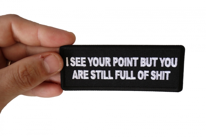 I see Your Point but you are Still Full Of Shit Funny Iron on Patch shown on hand for size comparison