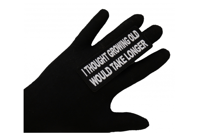 I thought growing old would take longer Patch, Funny Saying Patches, Sew or Iron on Patch shown on hand for size comparison