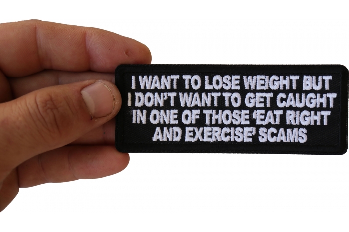 I Want to Lose Weight But I Don't Want to Get Caught in one of those Eat Right and Exercise Scams Funny Iron on Patch shown on hand for size comparison