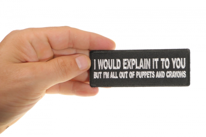 I would Explain It to You But I'm all out of Puppets And Crayons Funny Iron on Patch shown on hand for size comparison