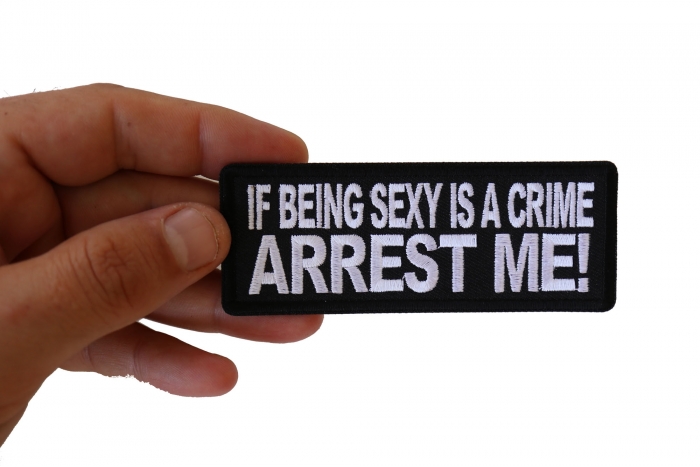 If Being Sexy is a Crime Arrest Me Patch, Funny Saying Patches shown on hand for size comparison