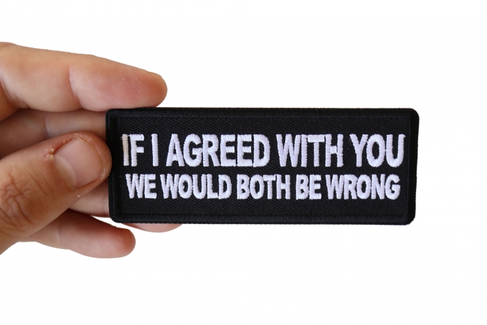 If I agreed with You We would Both be Wrong Patch, Funny Saying Patches, Sew or Iron on Patch shown on hand for size comparison
