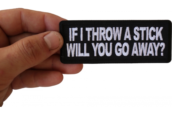 If I throw a Stick will you go away Patch, Biker Sayings shown on hand for size comparison