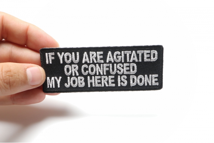 If You Are Agitated or Confused My Job Here Is Done Funny Iron on Patch shown on hand for size comparison