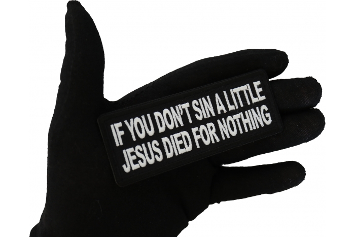 If you don't sin a little Jesus Died for Nothing Patch, Funny Saying Patches, Sew or Iron on Patch shown on hand for size comparison