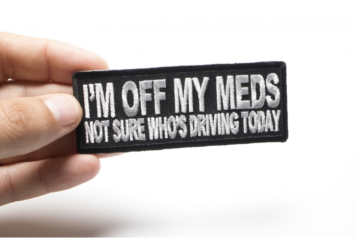 I'm Off My Meds Not Sure Who Drives Funny Iron on Patch shown on hand for size comparison