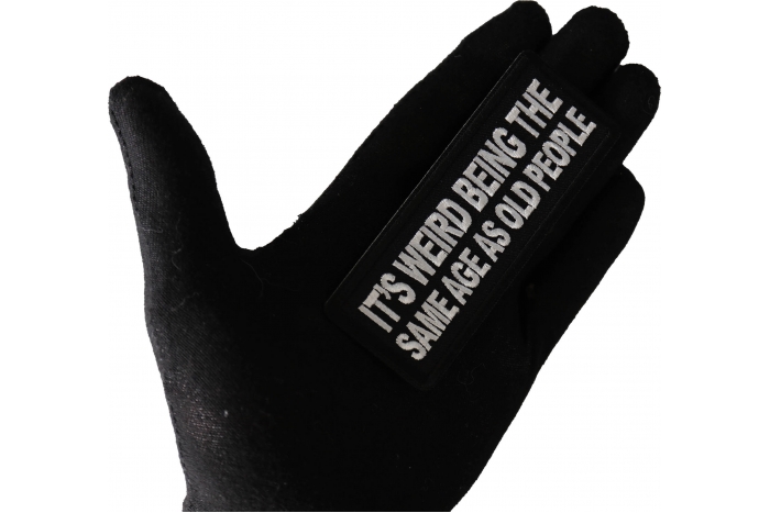 It's weird being the same age as old people Patch, Funny Saying Patches shown on hand for size comparison