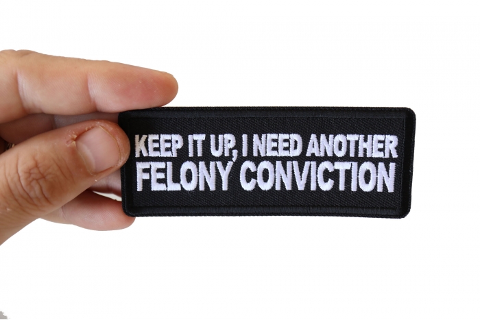 Keep it Up I need Another Felony Conviction Patch, Funny Patches for Adults shown on hand for size comparison