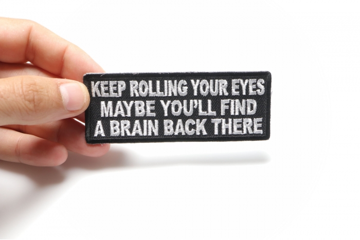 Keep Rolling Your Eyes Maybe You'll Find A Brain Back There Funny Iron on Patch shown on hand for size comparison