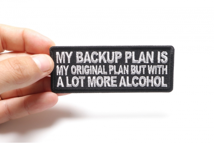 My Backup Plan is My Original Plan but With a Lot More Alcohol Funny Iron on Patch shown on hand for size comparison