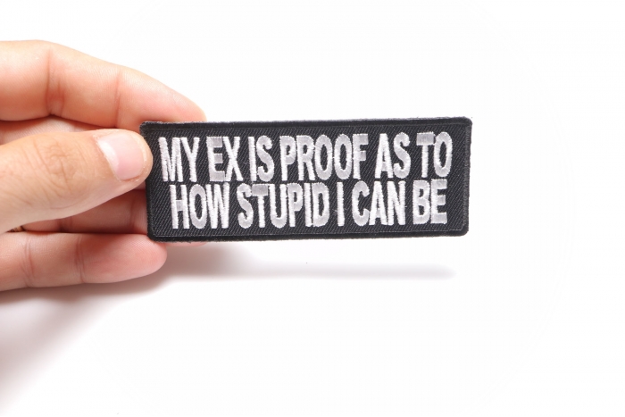 My Ex Is Proof As To How Stupid I Can Be Funny Iron on Patch shown on hand for size comparison