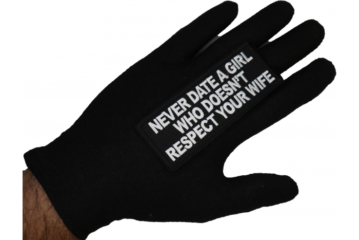 Never Date a Girl Who Doesn't Respect Your Wife Patch shown on hand for size comparison