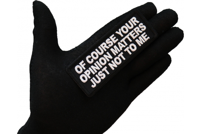 Of Course Your Opinion Matters Just not to me Patch, Funny Saying Patches, Sew or Iron on Patch shown on hand for size comparison
