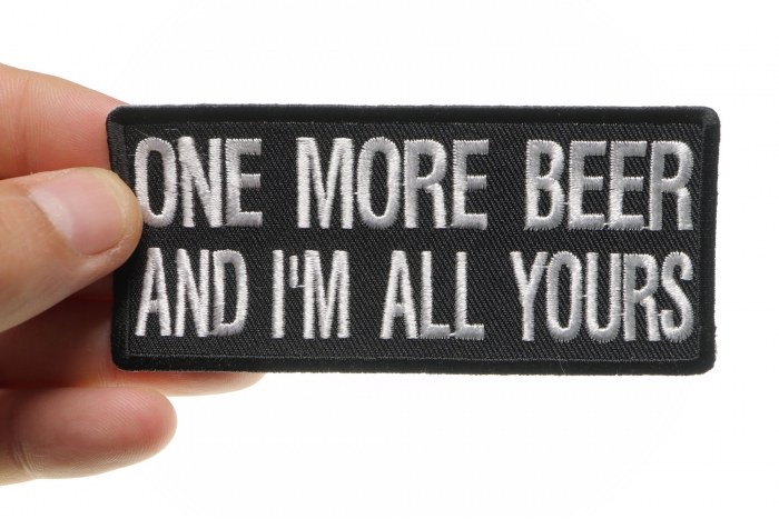 One More Beer and I'm All Yours Funny Iron on Patch shown on hand for size comparison