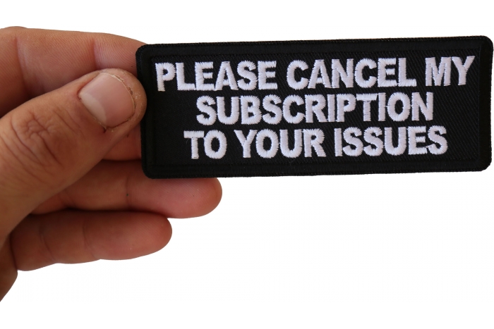 Please Cancel My Subscription to your Issues Funny Iron on Patch shown on hand for size comparison