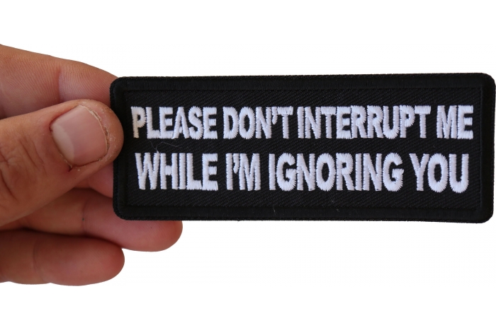 Please Don't Interrupt Me While I'm Ignoring you Patch, Funny Saying Patches, Sew or Iron on Patch shown on hand for size comparison