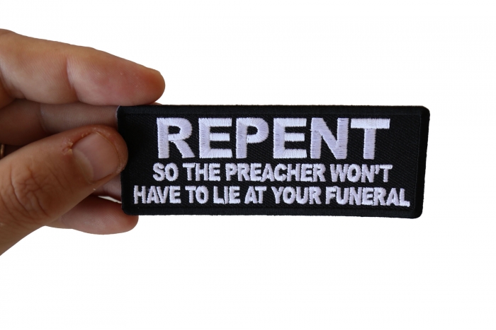 Repent so the Preacher Won't Have to Lie at your Funeral Funny Iron on Patch shown on hand for size comparison