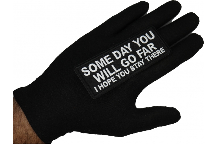 Some Day You Will Go Far, I Hope you Stay There Patch shown on hand for size comparison