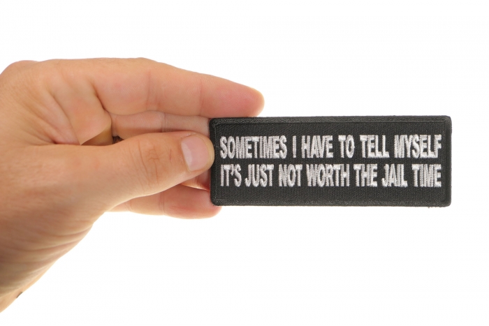 Sometimes I have to Tell Myself It's Just not Worth The Jail Time Patch, Funny Saying Patches shown on hand for size comparison