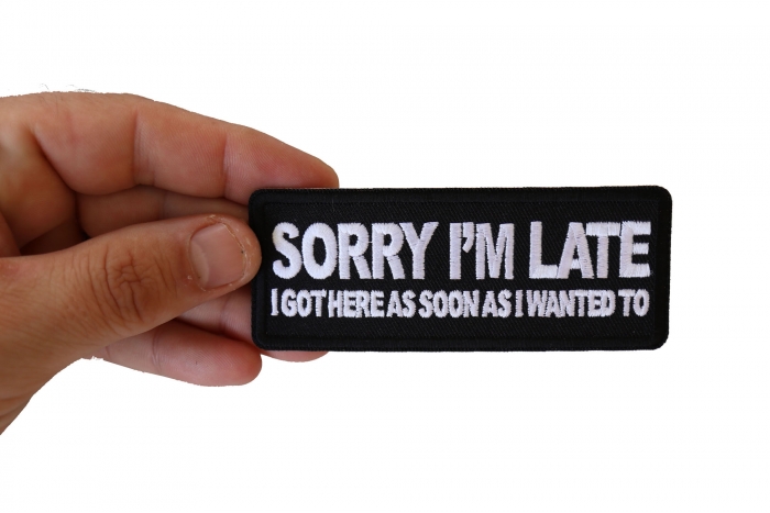 Sorry I'm Late I Got Here as Soon as I Wanted to Funny Iron on Patch shown on hand for size comparison