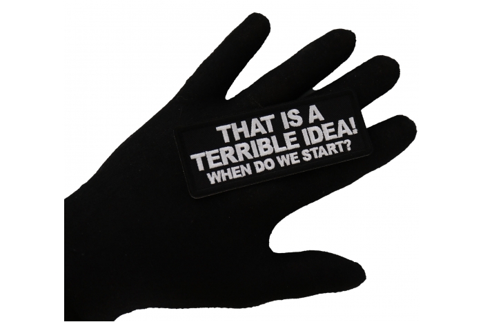 That is a terrible Idea When Do We Start Funny Iron on Patch shown on hand for size comparison